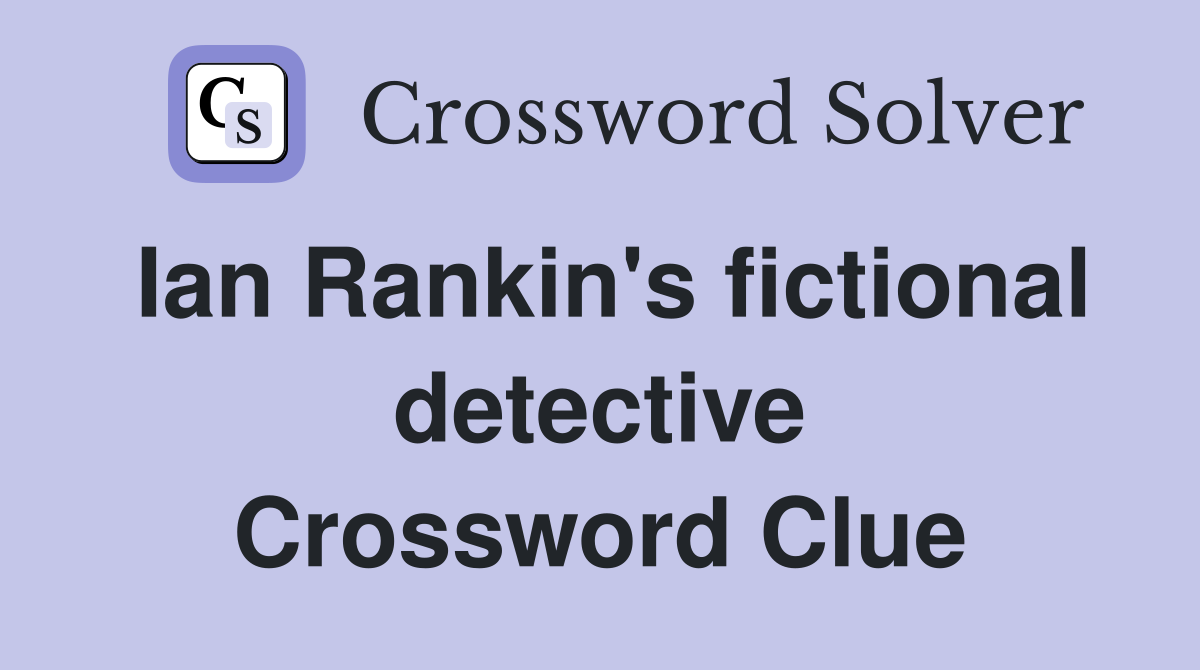 Ian Rankin's fictional detective Crossword Clue Answers Crossword